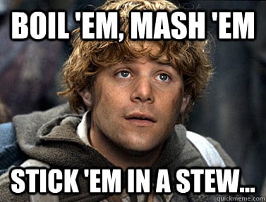 Sam saying "potatoes - boil 'em, mash 'em, stick 'em in a stew".